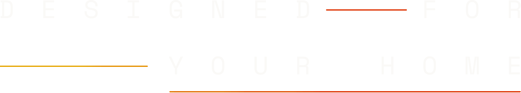 Designed for your home
